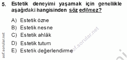 5. soru: Estetik deneyimi yaşamak için genellikle aşağıdaki hangisinden söz edilmez? A) Estetik özne B) Estetik nesne C) Estet…