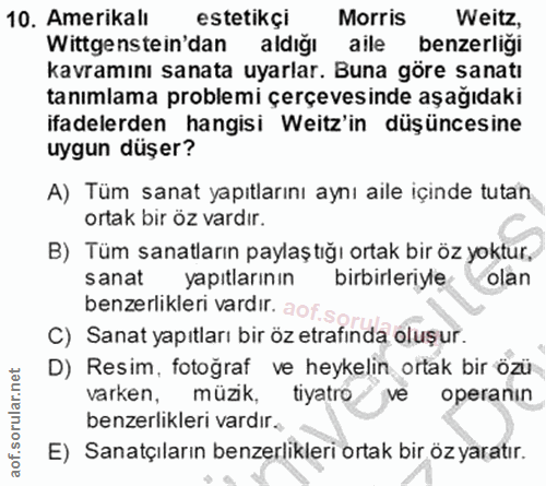 10. soru: Amerikalı estetikçi Morris Weitz, Wittgenstein'dan aldığı aile benzerliği kavramını sanata uyarlar. Buna göre sanatı…