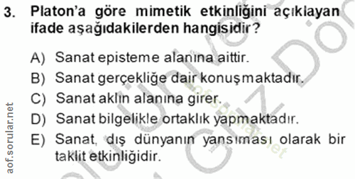 3. soru: Platon'a göre mimetik etkinliğini açıklayan ifade aşağıdakilerden hangisidir? A) Sanat episteme alanina aittir. B) Sa…