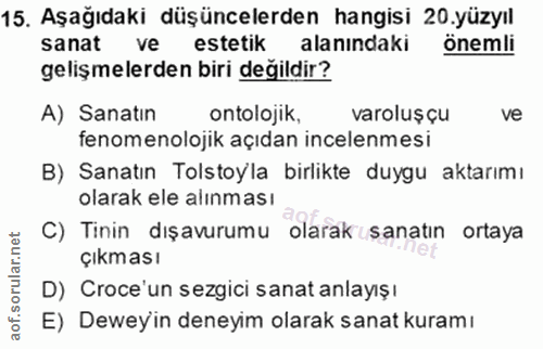 15. soru: Aşağıdaki düşüncelerden hangisi 20.yüzyıl sanat ve estetik alanındaki önemli gelişmelerden biri değildir? A) Sanatin…