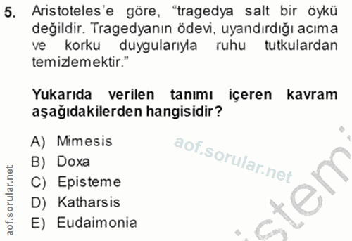 5. soru: Aristoteles'e göre, "tragedya salt bir öykü değildir. Tragedyanın ödevi, uyandırdığı acıma korku duygularıyla ruhu tu…
