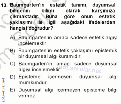 13. soru: Baumgarten'in estetik tanımı, duyumsal bilmenin bilimi olarak karşımıza çıkmaktadır. Buna göre onun estetik yaklaşımı…