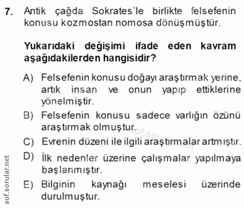 7. soru: Antik çağda Sokrates'le birlikte felsefenin konusu kozmostan nomosa dönüşmüştür. Yukarıdaki değişimi ifade eden kavra…