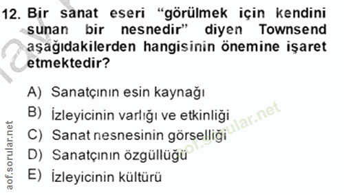 12. soru: Bir sanat eseri "görülmek için kendini sunan bir nesnedir" diyen Townsend aşağıdakilerden hangisinin önemine işaret e…