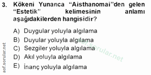 3. soru: Kökeni Yunanca "Aisthanomai"den gelen "Estetik" kelimesinin anlamı aşağıdakilerden hangisidir? A) Duygular yoluyla al…