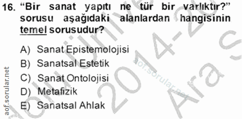 16. soru: "Bir sanat yapıtı ne tür bir varlıktır?" sorusu aşağıdaki alanlardan hangisinin temel sorusudur? A) Sanat Epistemoloj…