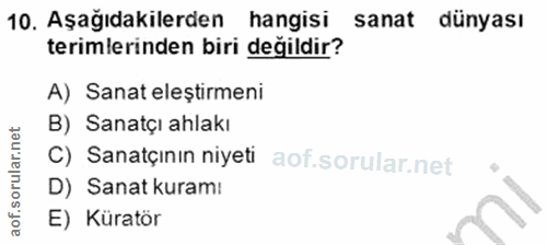 10. soru: Aşağıdakilerden hangisi sanat dünyası terimlerinden biri değildir? A) Sanat eleştirmeni B) Sanatçı ahlakı C) Sanatçın…