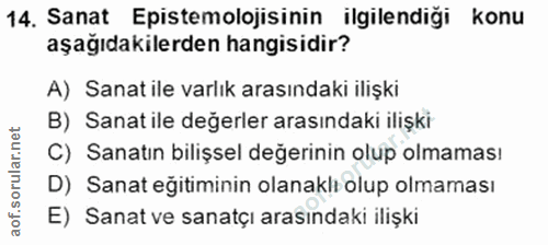 14. soru: Sanat Epistemolojisinin ilgilendiği konu aşağıdakilerden hangisidir? A) Sanat ile varlık arasındaki ilişki B) Sanat i…