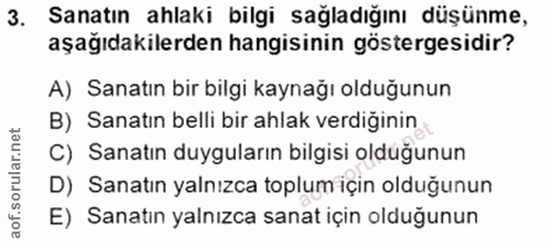 3. soru: Sanatın ahlaki bilgi sağladığını düşünme, aşağıdakilerden hangisinin göstergesidir? A) Sanatın bir bilgi kaynağı oldu…