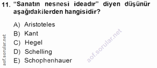 11. soru: "Sanatın nesnesi ideadır" diyen düşünür aşağıdakilerden hangisidir? A) Aristoteles B) Kant C) Hegel D) Schelling E) S…