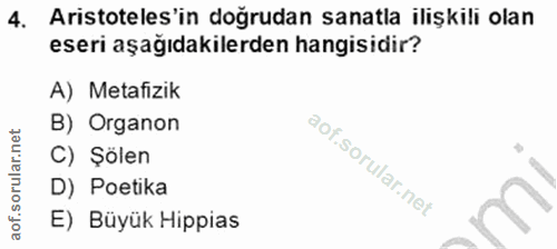 4. soru: Aristoteles'in doğrudan sanatla ilişkili olan eseri aşağıdakilerden hangisidir? A) Metafizik B) Organon C) Şölen D) P…