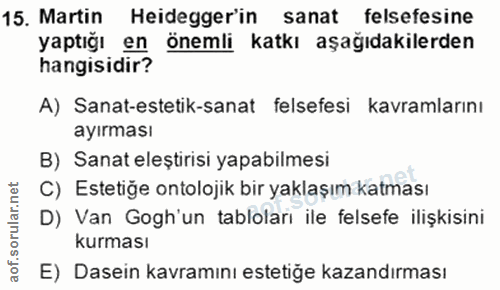 15. soru: Martin Heidegger'in sanat felsefesine yaptığı en önemli katkı aşağıdakilerden hangisidir? A) Sanat-estetik-sanat fels…