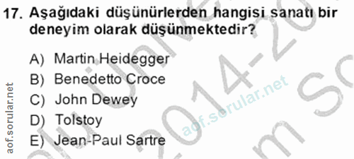 17. soru: Aşağıdaki düşünürlerden hangişi sanatı bir deneyim olarak düşünmektedir? A) Martin Heidegger B) Benedetto Croce C) Jo…