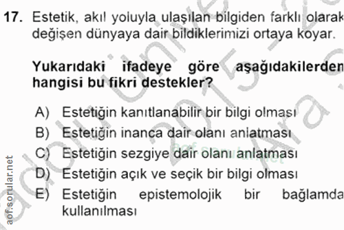 17. soru: Estetik, akıl yoluyla ulaşılan bilgiden farklı olarak değişen dünyaya dair bildiklerimizi ortaya koyar. Yukarıdaki if…