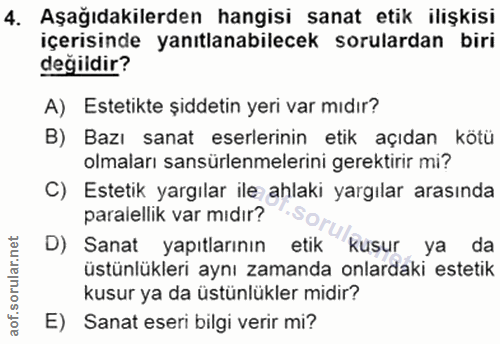 4. soru: Aşağıdakilerden hangisi sanat etik ilişkisi içerisinde yanıtlanabilecek sorulardan biri değildir? A) Estetikte şiddet…