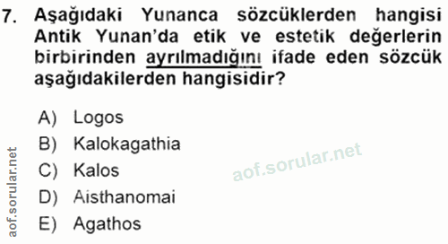 7. soru: Aşağıdaki Yunanca sözcüklerden hangisi Antik Yunan'da etik ve estetik değerlerin birbirinden ayrılmadığını ifade eden…