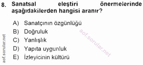 8. soru: Sanatsal eleştiri önermelerinde aşağıdakilerden hangisi aranır? A) Sanatçının özgünlüğü B) Doğruluk C) Yanlışlık aof.…