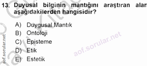 13. soru: Duyusal bilginin mantığını araştıran alar aşağıdakilerden hangisidir? A) Duygusal Mantık B) Ontoloji C) ( Episteme D)…