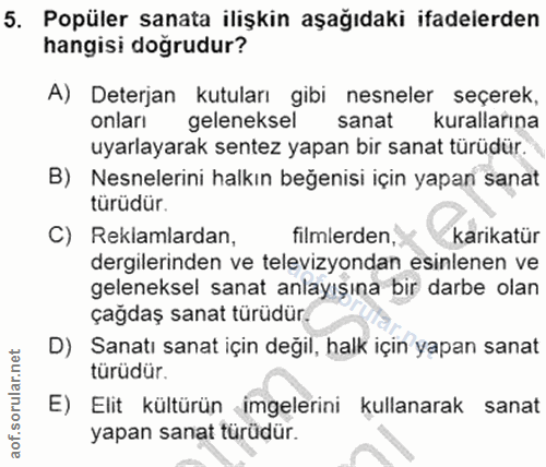 5. soru: Popüler sanata ilişkin aşağıdaki ifadelerden hangisi doğrudur? A) Deterjan kutuları gibi nesneler seçerek, onları gel…
