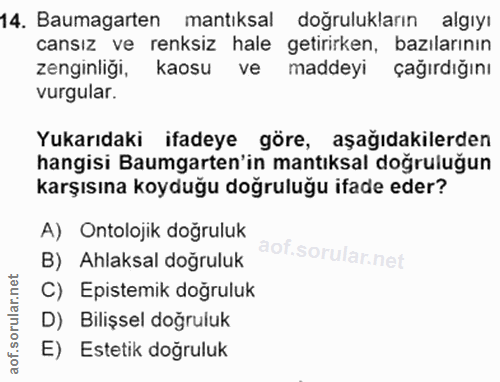 14. soru: Baumagarten mantıksal doğrulukların algıyı cansız ve renksiz hale getirirken, bazılarının zenginligi, kaosu ve maddey…