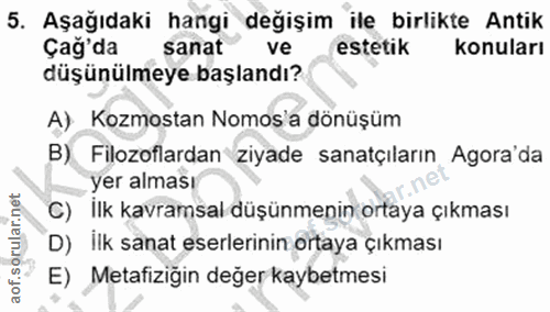5. soru: Aşağıdaki hangi değişim ile birlikte Antik Çağ'da sanat ve estetik konuları düşünülmeye başlandı? A) Kozmostan Nomos…