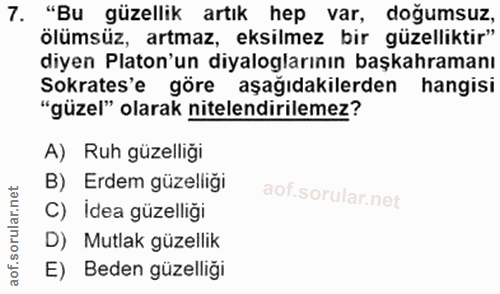 7. soru: "Bu güzellik artık hep var, doğumsuz, ölümsüz, artmaz, eksilmez bir güzelliktir" diyen Platon'un diyaloglarının başka…