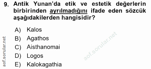9. soru: Antik Yunan'da etik ve estetik değerlerin birbirinden ayrılmadığını ifade eden sözcük aşağıdakilerden hangisidir? A)…