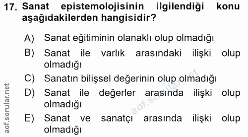 17. soru: Sanat epistemolojisinin ilgilendiği konu aşağıdakilerden hangisidir? A) Sanat eğitiminin olanaklı olup olmadığı B) Sa…