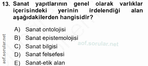 13. soru: Sanat yapıtlarının genel olarak varlıklar içerisindeki yerinin irdelendiği alan aşağıdakilerden hangisidir? A) Sanat…