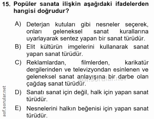 15. soru: Popüler sanata ilişkin aşağıdaki ifadelerden hangisi dogrudur? A) Deterjan kutuları gibi nesneler seçerek, onları gel…