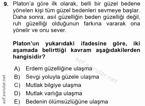 9. soru: Platon'a göre ilk olarak, belli bir güzel bedene yönelen kişi tüm güzel bedenleri sevmeye başlar. Daha sonra, asıl gü…