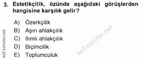 3. soru: Estetikçilik, özünde aşağıdaki görüşlerden hangisine karşılık gelir? A) Özerkçilik B) Aşırı ahlakçılık C) Ilımlı ahla…