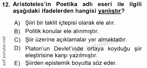12. soru: Aristoteles'in Potika adli eseri ile ilgili aşağıdaki ifadelerden hangisi yanlıştır? A) Şiiri bir taklit içtepisi ola…