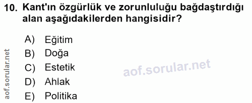 10. soru: Kant'ın özgürlük ve zorunluluğu bağdaştırdığı alan aşağıdakilerden hangisidir? A) Eğitim B) Doga C) Estetik D) Ahlak…