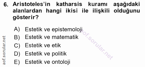 6. soru: Aristoteles'in katharsis kuramı aşağıdaki alanlardan hangi ikisi ile ilişkili olduğunu gösterir? A) Estetik ve episte…