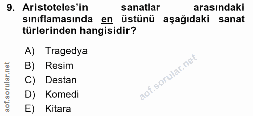 9. soru: Aristoteles'in sanatlar arasındaki sınıflamasında en üstünü aşağıdaki sanat türlerinden hangisidir? A) Tragedya B) Re…
