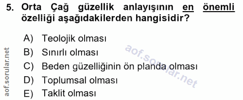 5. soru: Orta Çağ güzellik anlayışının en önemli özelliği aşağıdakilerden hangisidir? A) Teolojik olması B) Sınırlı olması 90f…