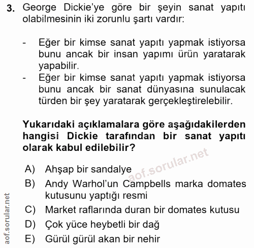 3. soru: George Dickie'ye göre bir şeyin sanat yapıtı olabilmesinin iki zorunlu şartı vardır: - Eğer bir kimse sanat yapıtı ya…