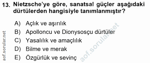 13. soru: Nietzsche'ye göre, sanatsal güçler aşağıdaki dürtülerden hangisiyle tanımlanmıştır? A) Açlık ve aşırılık B) Apolloncu…