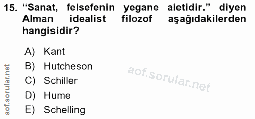 15. soru: "Sanat, felsefenin yegane aletidir." diyen Alman idealist filozof aşağıdakilerden hangisidir? A) Kant B) Hutcheson C)…