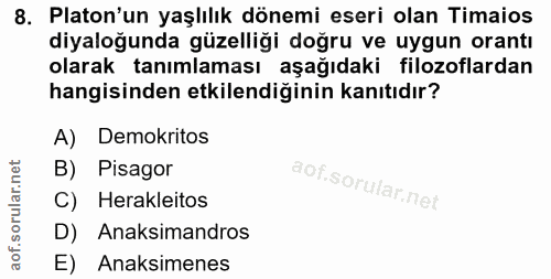 8. soru: Platon'un yaşlılık dönemi eseri olan Timaios diyaloğunda güzelliği doğru ve uygun orantı olarak tanımlaması aşağıdaki…