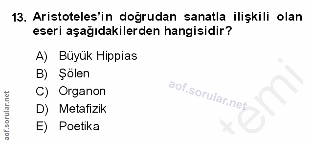 13. soru: Aristoteles'in dogrudan sanatla ilişkili olan eseri aşağıdakilerden hangisidir? A) Büyük Hippias B) Şolen C) Organon…