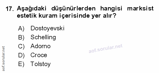 17. soru: Aşağıdaki düşünürlerden hangisi marksist estetik kuram içerisinde yer alır? A) Dostoyevski B) Schelling C) Adorno D)…