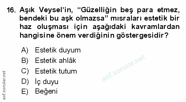 16. soru: Aşık Veysel'in, "Güzelliğin beş para etmez, bendeki bu aşk olmazsa" mısraları estetik bir haz oluşması için aşağıdaki…