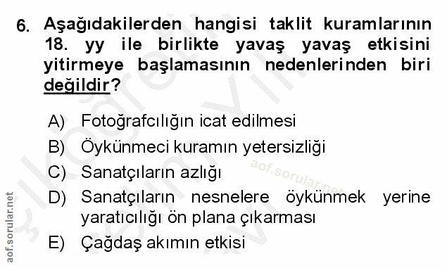 6. soru: Aşağıdakilerden hangisi taklit kuramlarının 18. yy ile birlikte yavaş yavaş etkisini yitirmeye başlamasının nedenleri…