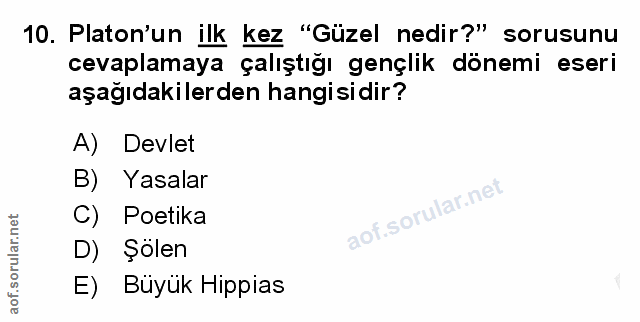 10. soru: Platon'un ilk kez "Güzel nedir?" sorusunu cevaplamaya çalıştığı gençlik dönemi eseri aşağıdakilerden hangisidir? A) D…