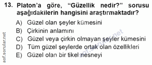 13. soru: Platon'a göre, "Güzellik nedir?" sorusu aşağıdakilerin hangisini araştırmaktadır? A) Güzel olan şeyler kümesini B) Çi…