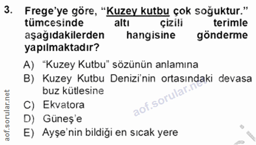 3. soru: Frege'ye göre, "Kuzey kutbu çok soğuktur." tümcesinde altı çizili terimle aşağıdakilerden hangisine gönderme yapılmak…