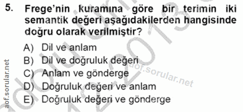 5. soru: Frege'nin kuramına göre bir terimin iki semantik değeri aşağıdakilerden hangisinde doğru olarak verilmiştir? A) Dil v…