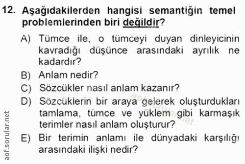 12. soru: Aşağıdakilerden hangisi sematiğin temel problemlerinden biri değildir? A) Tümce ile, o tümceyi duyan dinleyicinin kav…